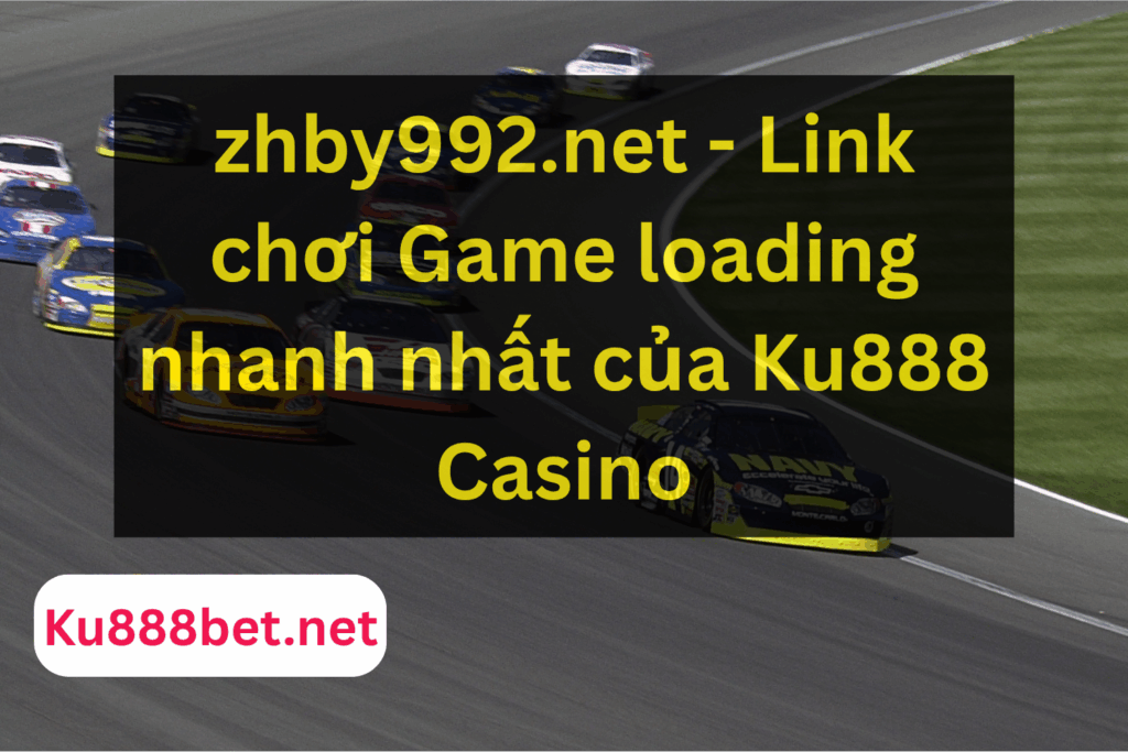 zhby992.net - Link chơi Game loading nhanh nhất của Ku888 Casino
