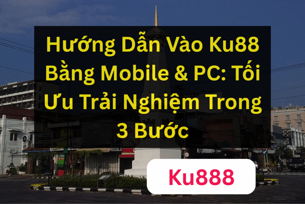 Hướng Dẫn Vào Ku88 Bằng Mobile & PC: Tối Ưu Trải Nghiệm Trong 3 Bước