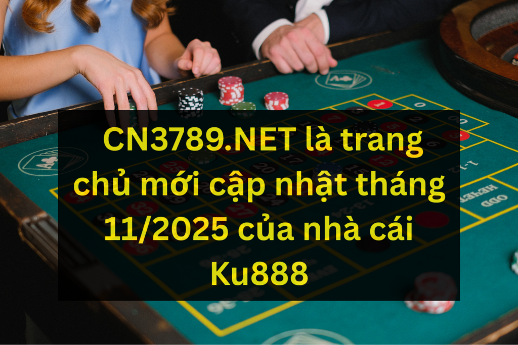 CN3789.NET là trang chủ mới cập nhật tháng 11/2025 của nhà cái Ku888